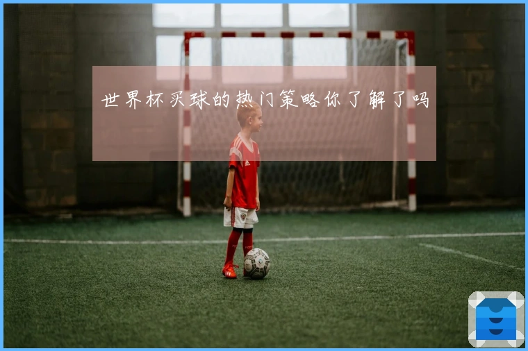 世界杯买球的热门策略你了解了吗