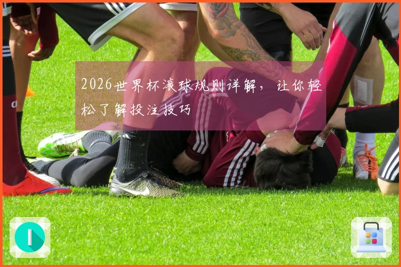 2026世界杯滚球规则详解，让你轻松了解投注技巧